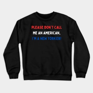 Please don't call me an American, I'm a New Yorker! Crewneck Sweatshirt